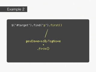 Example 2



  $('#target').find('p').first()




            getElementsByTagName
                       +
                   .first()
 