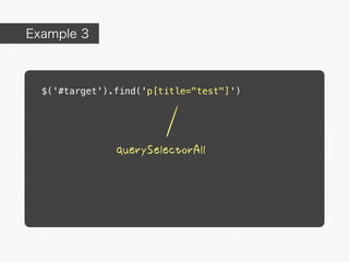 Example 3



  $('#target').find('p[title="test"]')




               querySelectorAll
 