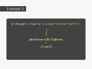 Example 3



  $('#target').find('p').filter('[title="test"]')




              getElementsByTagName
                         +
                     .filter()
 