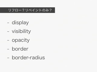 リフロー？リペイントのみ？


- display
- visibility
- opacity
- border
- border-radius
 