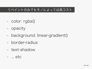 リペイントのみでもモノによっては高コスト


-   color: rgba()
-   opacity
-   background: linear-gradient()
-   border-radius
- text-shadow
- ... etc
                                    See also
 