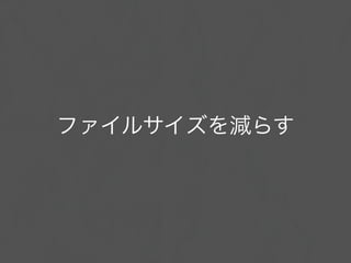 ファイルサイズを減らす
 