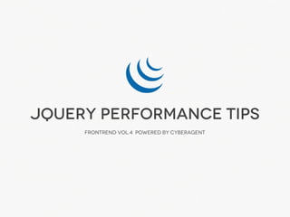 jQuery Performance Tips
     Frontrend Vol.4 powered by CyberAgent
 