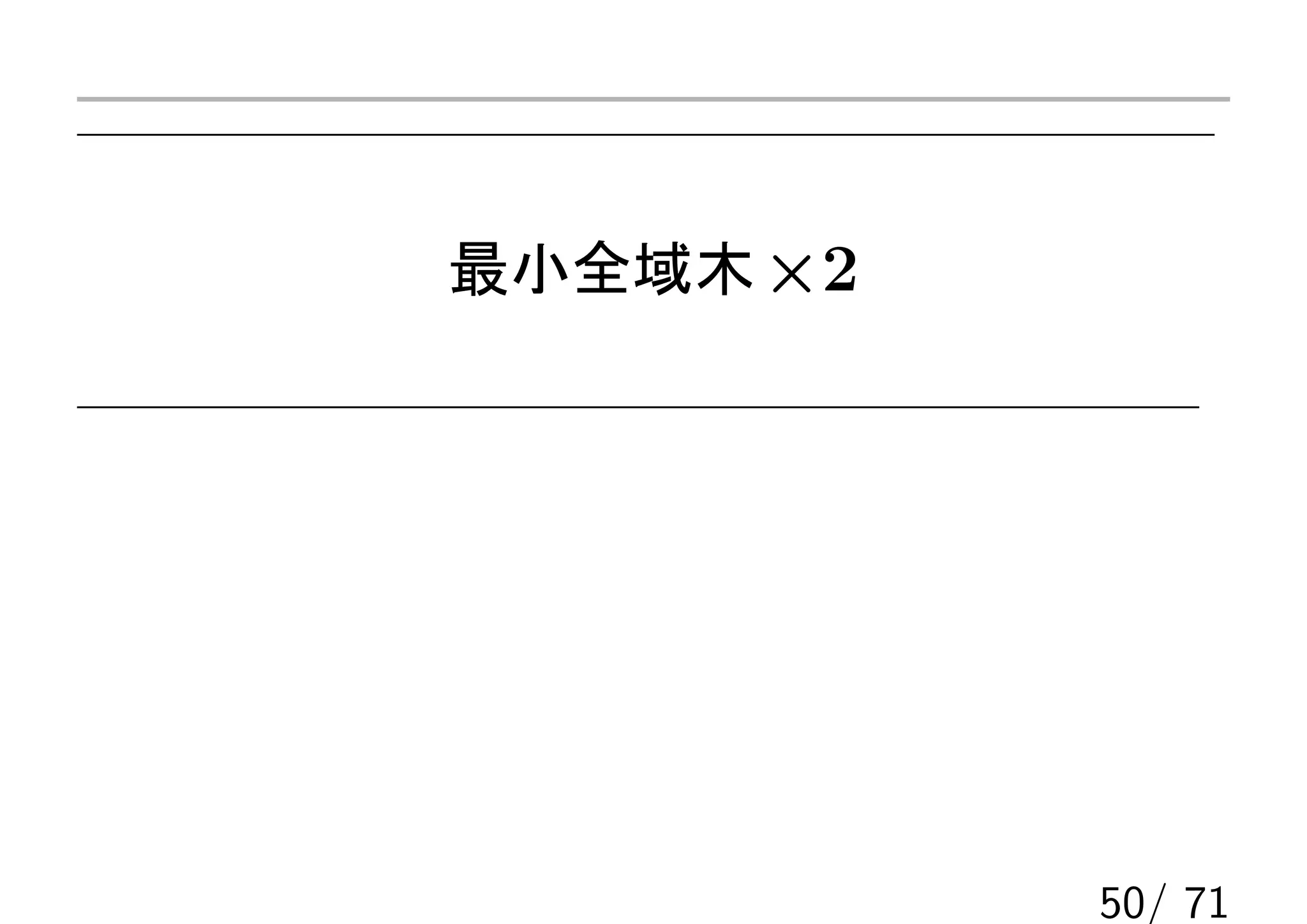 最小全域木 ×2




           50/ 71
 