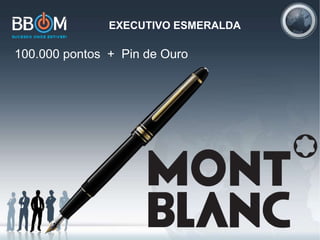 EXECUTIVO ESMERALDA
100.000 pontos + Pin de Ouro
 