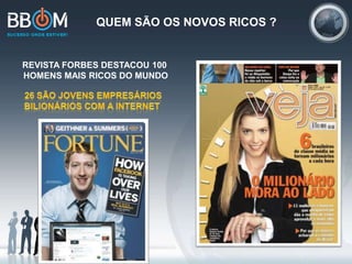 QUEM SÃO OS NOVOS RICOS ?
REVISTA FORBES DESTACOU 100
HOMENS MAIS RICOS DO MUNDO
 