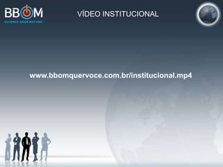 www.bbomquervoce.com.br/institucional.mp4
VÍDEO INSTITUCIONAL
 
