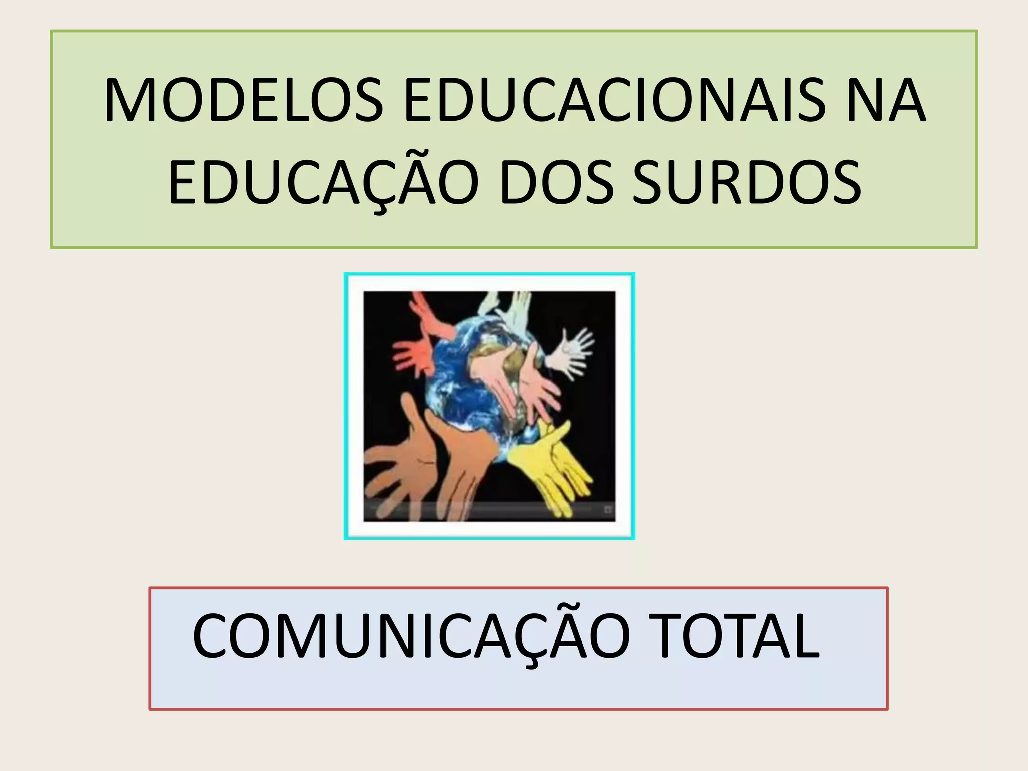 MODELOS EDUCACIONAIS NA EDUCAÇÃO DOS SURDOS - COMUNICAÇÃO TOTAL | PPTX