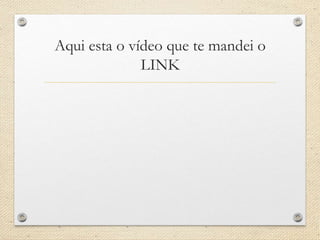 Aqui esta o vídeo que te mandei o
LINK
 