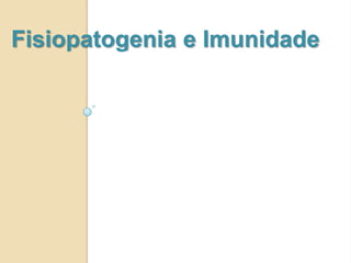 Fisiopatogenia e Imunidade
 