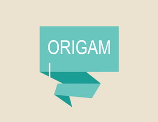 ORIGAM
I
 