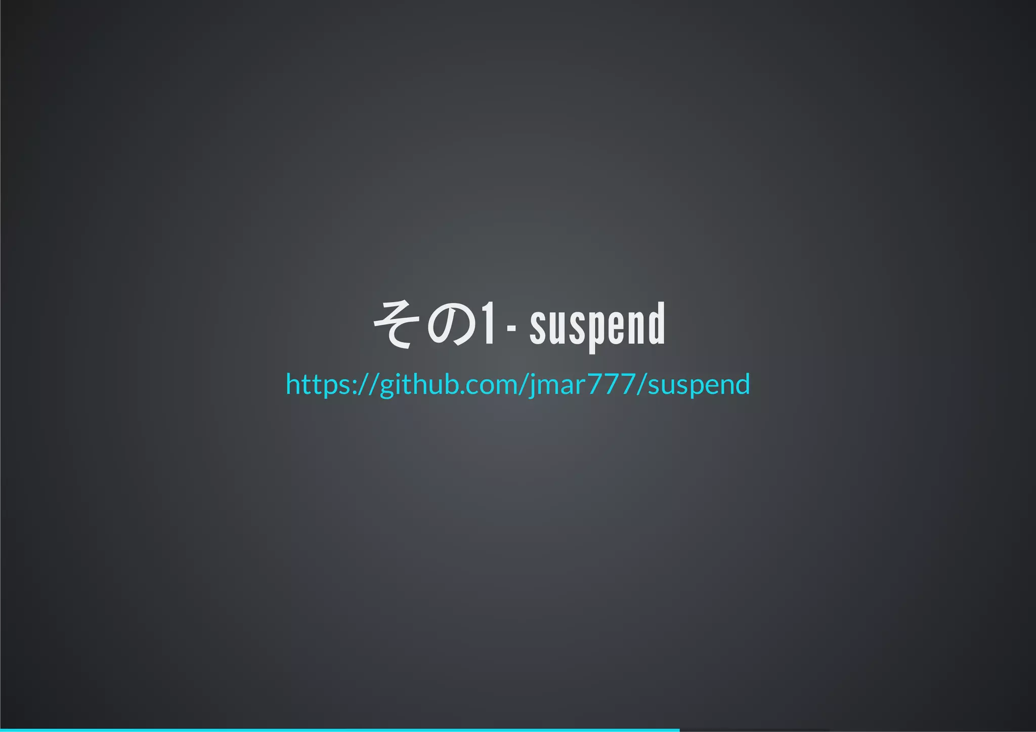 その1 - suspend
https://github.com/jmar777/suspend
 