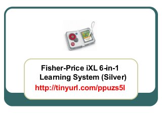 Fisher-Price iXL 6-in-1
Learning System (Silver)
http://tinyurl.com/ppuzs5l
 