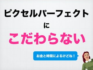 ピクセルパーフェクト
に
こだわらない
お金と時間によるけどね！
 