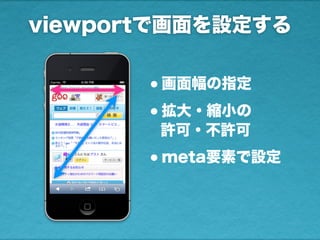 viewportで画面を設定する
•画面幅の指定
•拡大・縮小の
許可・不許可
•meta要素で設定
 