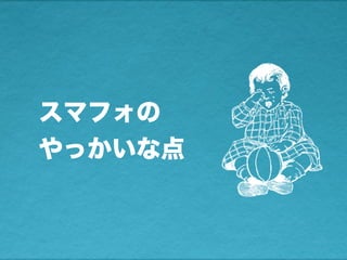 スマフォの
やっかいな点
 