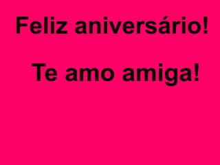 Feliz aniversário!
Te amo amiga!
 