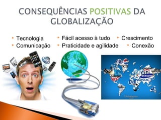 


Tecnologia
Comunicação




Fácil acesso à tudo  Crescimento
 Conexão
Praticidade e agilidade

 