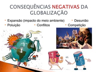 


 Desunião
Expansão (impacto do meio ambiente)
 Conflitos
 Competição
Poluição

 