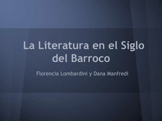 La Literatura en el Siglo
del Barroco
Florencia Lombardini y Dana Manfredi

 