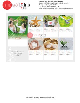 Công ty TNHH MTV Văn Hóa SONG ANH
Địa chỉ: 393/23 Lê Hồng Phong, P.2, Q.10, Tp.HCM
ng
Mr. Nguyễn Hoàng Thanh Tâm
DĐ: 0903 827 098 – 0903 938 118
Email: info@thegioilichtet.com – insonganh@soanco.com

Thế gi lịch tết: http://www.thegioilichtet.com
giới

 