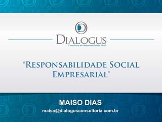 MAISO DIAS
maiso@dialogusconsultoria.com.br

 