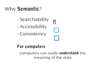 Why Semantic?
- Searchability
- Accessibility
- Consistency





For computers
computers can easily understand the
meaning of the data

 