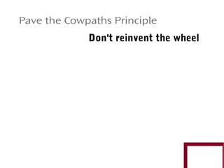 Pave the Cowpaths Principle
Don't reinvent the wheel

 