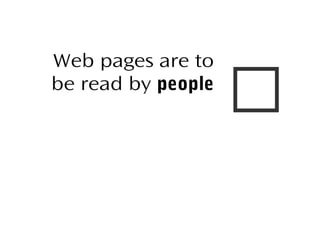 Web pages are to
be read by people



 