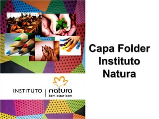 Capa Folder
Instituto
Natura

 