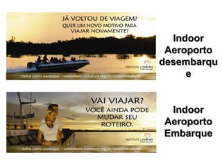 Indoor
Aeroporto
desembarqu
e

Indoor
Aeroporto
Embarque

 