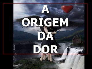 A DOR“A dor vem realizar a obra que não foi possível ao amor edificar por si mesmo.” Emmanuel
