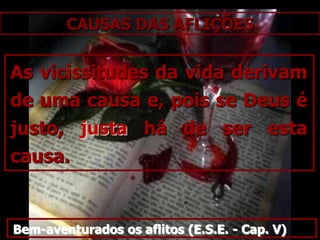A DOR     A dor se define, não como o objeto ou a finalidade da vida, mas como o meio que conduz os Espíritos àquele objeto e àquela finalidade.