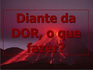 Como enfrentar a  DOR?- Pessoas vivenciam as mesmas experiências de forma diferente;- Postura depende do entendimento de cada um;- A fé.* O ponto de vista (ESE – cap. II)