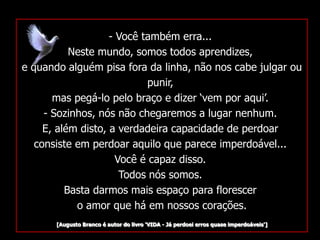 A CADA UM SEGUNDO SUAS OBRAS         A justiça se cumpre sempre, mas, logo que o Espírito se disponha à precisa transformação no bem, atenua-se o rigorismo do processo redentor.  (André Luiz – Missionários da Luz)