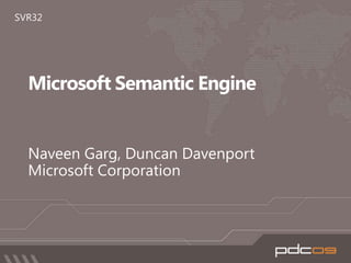 Microsoft Semantic Engine Naveen Garg, Duncan Davenport Microsoft Corporation SVR32 