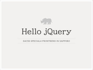 Hello jQuery
SACSS SPECIAL4 FRONTREND IN SAPPORO

 