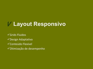 V Layout Responsivo
Grids Fluidos
Design Adaptativo
Conteúdo Flexível

Otimização de desempenho

 