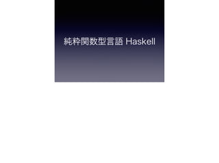 純粋関数型言語 Haskell
 