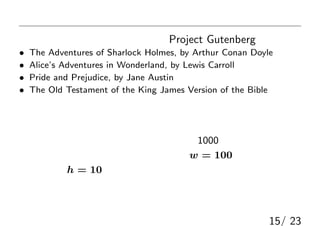 gY
ZǥΤΥ`ѥ Project Gutenberg 
? The Adventures of Sharlock Holmes, by Arthur Conan Doyle
? Alices Adventures in Wonderland, by Lewis Carroll
? Pride and Prejudice, by Jane Austin
? The Old Testament of the King James Version of the Bible
`ɤʹã`Q줹
֩``γڽlȤ؝
ϣҊʤm˴Ф루1000س̶ȣ
ϣҪؤνQɣw = 100̶
Ěsh = 10 ̶ʹ
ӋrgϤɤʮ롫̶ֳȣ
퓤꣬Yνȱ^֤ϏԪߥ
15/ 23
 