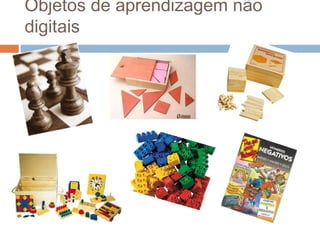 Objetos de aprendizagem não
digitais
 