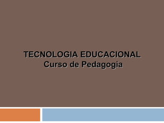 TECNOLOGIA EDUCACIONALTECNOLOGIA EDUCACIONAL
Curso de PedagogiaCurso de Pedagogia
 