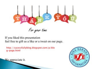 For your time
If you liked this presentation
feel free to gift us a like or a tweet on our page.
We appreciate it.
http://sucessfullyblog.blogspot.com/p/blo
g-page.html
 