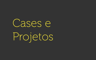 Cases e
Projetos
 
