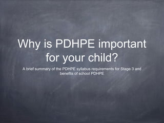 Why is PDHPE important
for your child?
A brief summary of the PDHPE syllabus requirements for Stage 3 and
benefits of school PDHPE
 