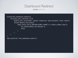 Dashboard Redirect	

쥯
function kite_dashboard_redirect(){
if(!current_user_can('level_10')){
$admin_urls = array('index', 'upload', 'media-new', 'edit-comments', 'tools', 'admin');
foreach ($admin_urls as $url){
if(get_home_url().$_SERVER['SCRIPT_NAME'] === admin_url($url.'.php')){
wp_redirect(admin_url( 'edit.php' ));
exit();
}
}
}
}
add_action('init', 'kite_dashboard_redirect');
 