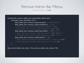 Remove Side Menus of Dashboard	

管理画面のサイドメニューを削除
function kite_remove_admin_side_menus(){
if(!current_user_can('level_10')...