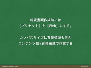 WordBonchMIYAZAKI,Vol.04 2014.5.24 Sat.
新規書類作成時には
［プリセット］を［Web］にする。
!
カンバスサイズは背景領域も考え
コンテンツ幅+背景領域で作業する
 