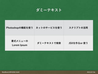 WordBonchMIYAZAKI,Vol.04 2014.5.24 Sat.
ダミーテキスト
Photoshopの機能を使う ネットのサービスを使う スクリプトの活用
書式メニューの
Lorem Ipsum
ダミーテキストで検索 JSXを作るor 使う
 