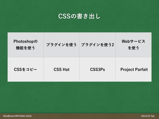 WordBonchMIYAZAKI,Vol.04 2014.5.24 Sat.
CSSの書き出し
Photoshopの
機能を使う
プラグインを使う プラグインを使う2
Webサービス
を使う
CSSをコピー CSS Hat CSS3Ps Project Parfait
 